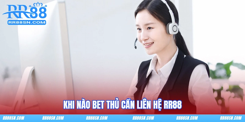 Khi nào bet thủ cần liên hệ RR88